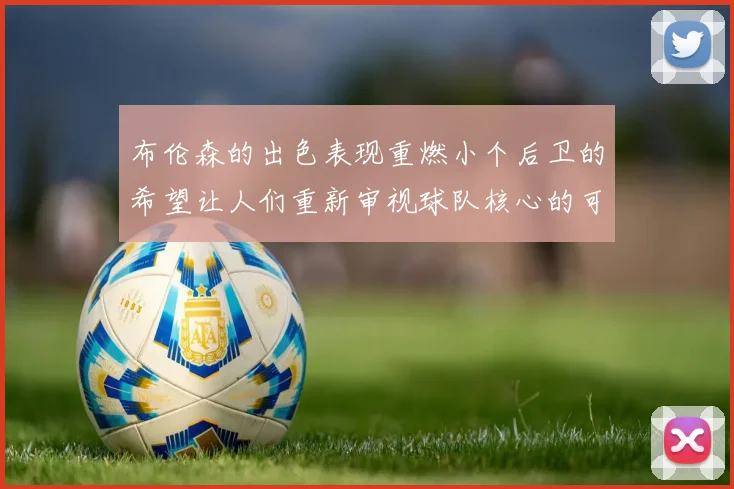 布伦森的出色表现重燃小个后卫的希望让人们重新审视球队核心的可能性